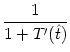 $\displaystyle {1\over 1+T'(\hat{t})}$