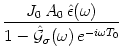 $\displaystyle {J_0 \, A_0 \,\hat{\epsilon}(\omega) \over 1 - \hat{{\mathcal{G}}}_\sigma (\omega) \,e^{-i\omega T_0 }}$