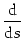 $\displaystyle {{\text{d}}\over {\text{d}}s}$