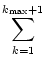 $\displaystyle \sum_{{k=1}}^{{k_{\text{max}}+1}}$