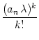 $\displaystyle {\frac{{(a_n\,\lambda)^k}}{{k!}}}$