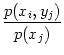 $\displaystyle {\frac{{p(x_i,y_j)}}{{p(x_j)}}}$