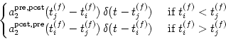 \begin{displaymath}\begin{cases}
a_2^{\text{pre,post}}(t_j^{(f)}-t_i^{(f)}) \, ...
...elta(t-t_i^{(f)}) & \text{ if } t_i^{(f)}>t_j^{(f)} \end{cases}\end{displaymath}