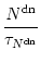 $\displaystyle {N^{\text{dn}} \over {\tau_{N^{\rm dn}}}}$