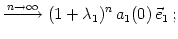 $\displaystyle \xrightarrow{n \to \infty}(1+\lambda_1)^n \, a_1(0) \, \vec e_1 \,;$