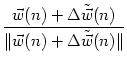 $\displaystyle {\frac{{\vec w(n) + \Delta \tilde{\vec w}(n)}}{{\Vert\vec w(n) + \Delta \tilde{\vec w}(n)\Vert}}}$