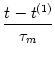 $\displaystyle {t-t^{(1)} \over \tau_m}$