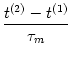 $\displaystyle {t^{(2)}-t^{(1)} \over \tau_m}$