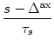 $\displaystyle {s-\Delta^{\rm ax}\over \tau_s}$