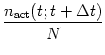 $\displaystyle {n_{\rm act} (t;t+\Delta t)\over N}$