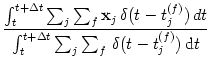 $\displaystyle {\int_t^{t+\Delta t} \sum_j \sum_f {\bf x}_j \, \delta (t-t_j^{(f...
...t \over \int_t^{t+\Delta t} \sum_j \sum_f \, \delta (t-t_j^{(f)})\,{\text{d}}t}$