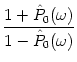 $\displaystyle {1 + \hat{P}_0(\omega) \over 1 - \hat{P}_0(\omega)}$