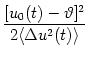 $\displaystyle {[u_0(t)- \vartheta ]^2 \over 2 \langle \Delta u^2(t) \rangle}$